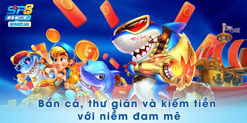 Thư giãn và kiếm tiền với niềm đam mê bắn cá