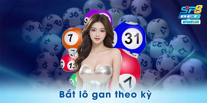 Bắt lô gan theo kỳ được xem như một cách bắt cầu hiệu quả