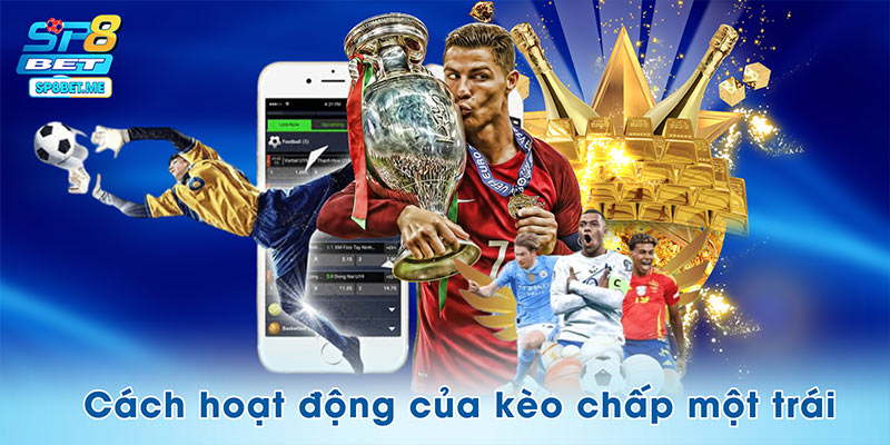 Giải thích cách hoạt động của kèo chấp một trái