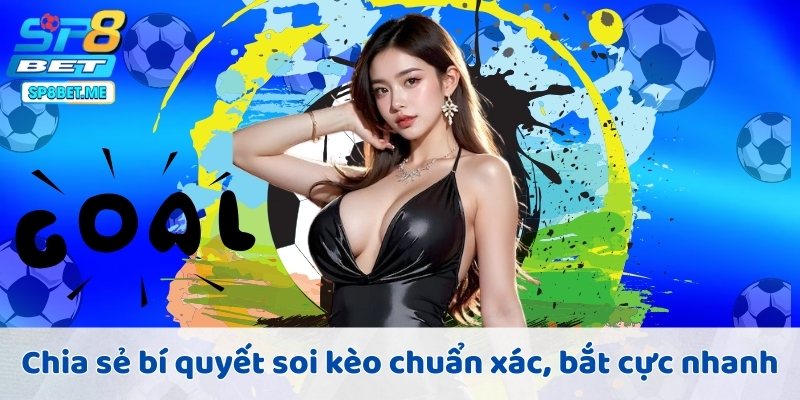 Chia sẻ bí quyết soi kèo chuẩn xác, bắt cực nhanh