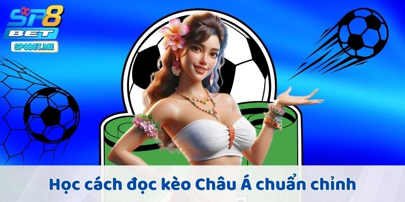 Học cách đọc kèo Châu Á chuẩn chỉnh