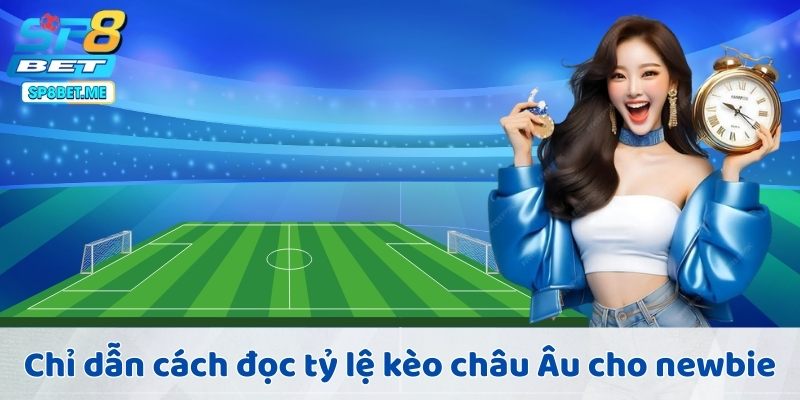 Chỉ dẫn cách đọc tỷ lệ kèo châu Âu cho newbie