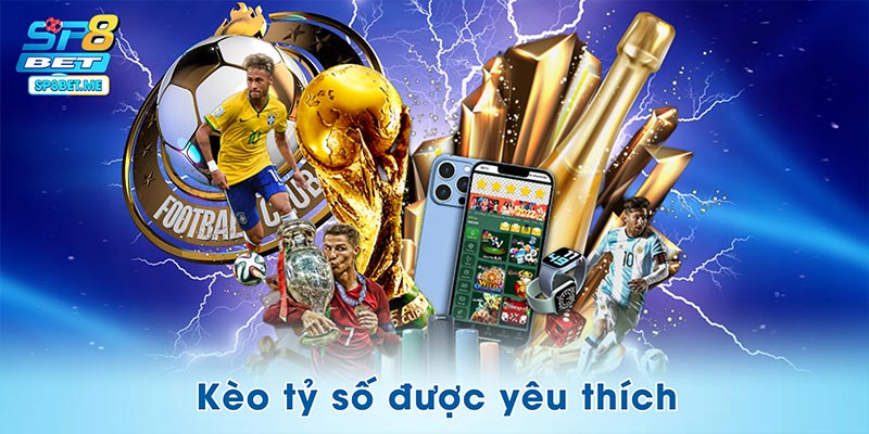 Kèo tỷ số được nhiều thành viên yêu thích 