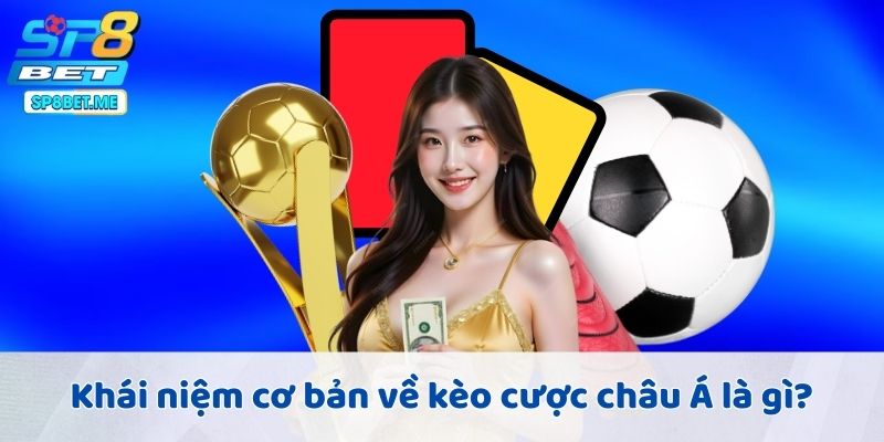 Khái niệm cơ bản về kèo cược châu Á là gì?