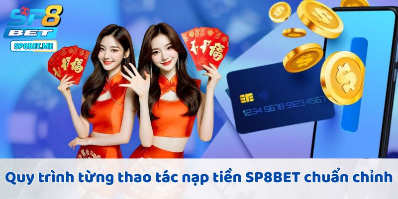 Quy trình từng thao tác nạp tiền SP8BET chuẩn chỉnh