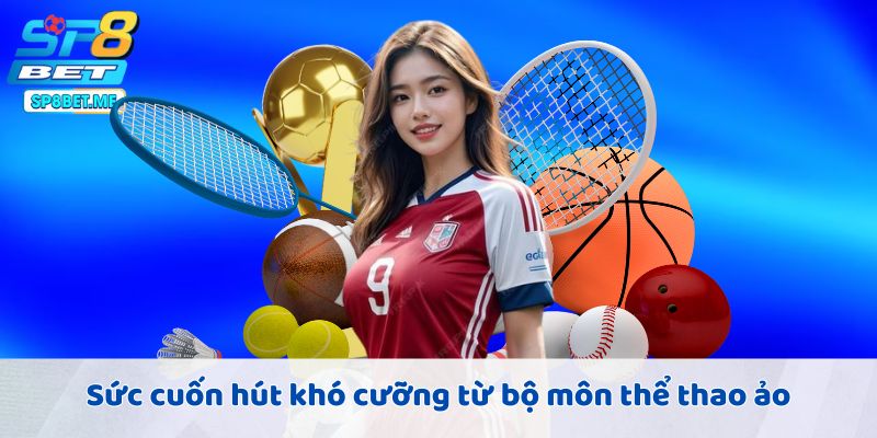 Sức cuốn hút khó cưỡng từ bộ môn thể thao ảo