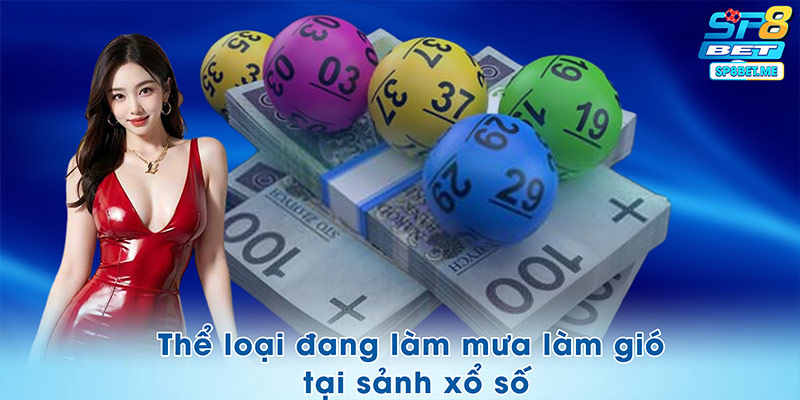 Những thể loại đang làm mưa làm gió tại sảnh xổ số