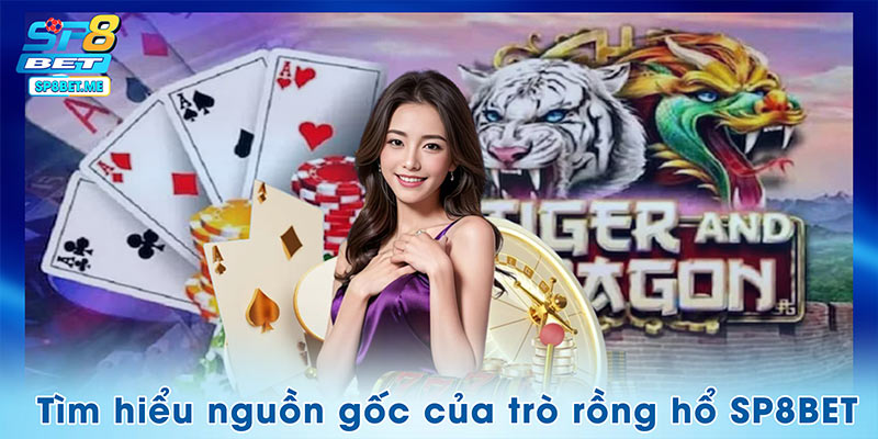 Tìm hiểu nguồn gốc của trò rồng hổ SP8BET