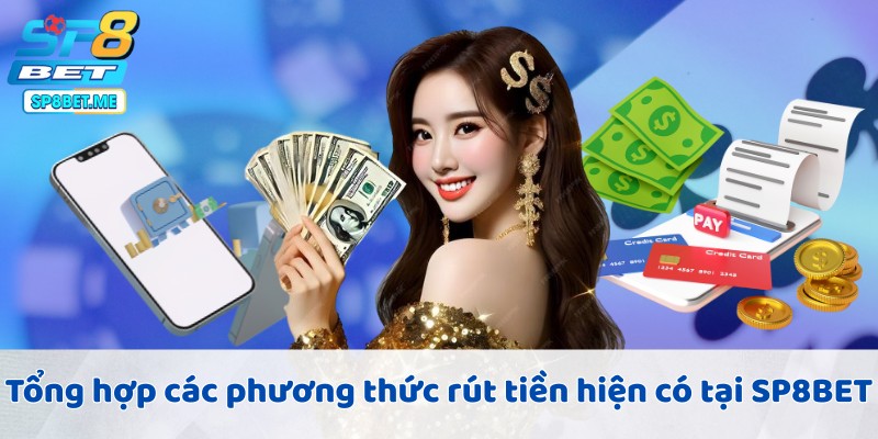 Tổng hợp các phương thức rút tiền hiện có tại SP8BET