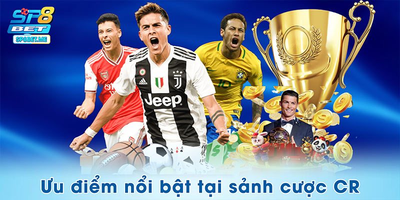 Ưu điểm nổi bật chỉ có tại sảnh cược thể thao CR