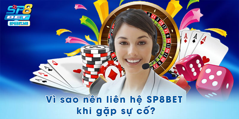 Vì sao nên liên hệ SP8BET khi gặp sự cố?