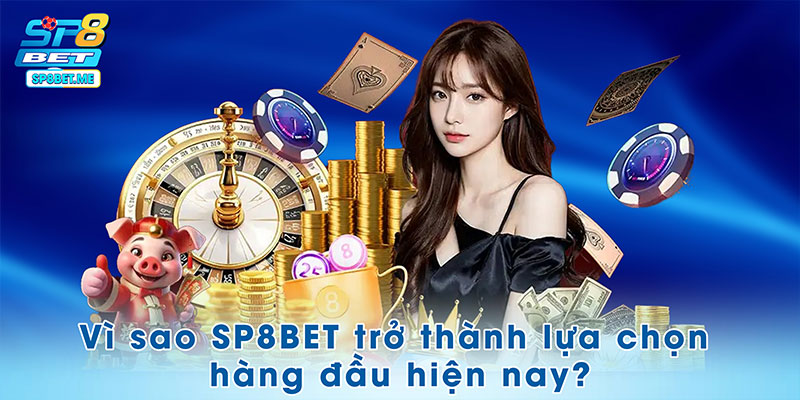 SP8BET nhanh chóng trở thành lựa chọn hàng đầu hiện nay